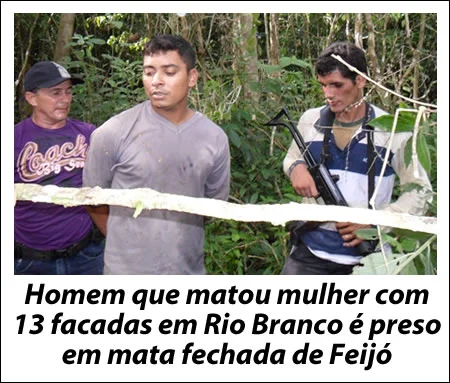 Homem que matou mulher com 13 facadas em Rio Branco é preso em mata fechada no município de Feijó