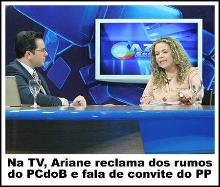 Na TV, Ariane Cadaxo revela decepção com o PC do B e confirma convite para ingressar no PP