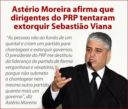 Astério Moreira afirma que dirigentes do PRP tentaram extorquir Sebastião Viana