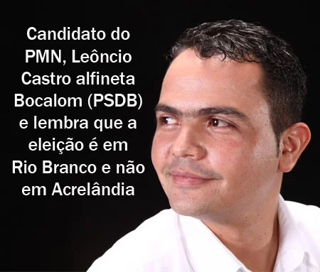Candidato do PMN Leôncio Castro alfineta Bocalon (PSDB) e lembra que a eleição é em Rio Branco e não em Acrelândia
