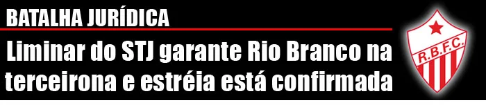 Liminar garante Rio Branco na terceirona e estréia está confirmada