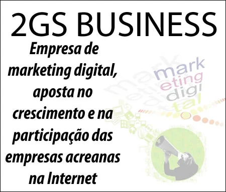 2GS BUSINESS, Empresa de marketing digital, aposta no crescimento e na participação das empresas acreanas na Internet