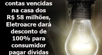 Com débito de contas vencidas na casa dos R$ 58 milhões, Eletroacre dará desconto de 100% para consumidor pagar dívidas atrasadas