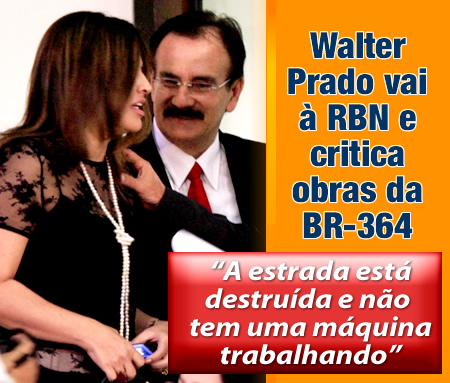 Walter Prado vai à RBN e critica obras da BR-364: “a estrada está destruída e não tem uma máquina trabalhando”