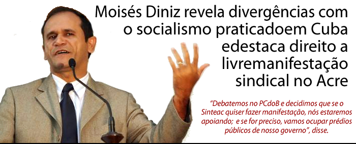 Moisés Diniz revela divergências com o socialismo praticado em Cuba e destaca direito a livre manifestação sindical no Acre