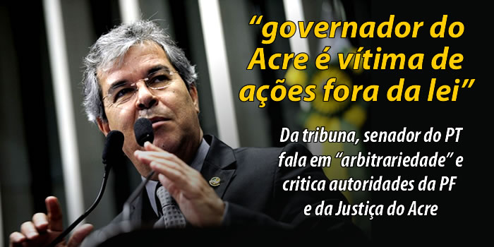 Jorge Viana defende Sebastião na tribuna do senado: “o governador do Acre é vítima de ações fora da lei”