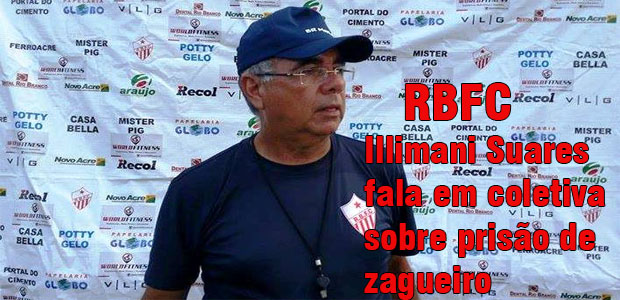 RBFC: Illimani Suares fala em coletiva sobre prisão de zagueiro