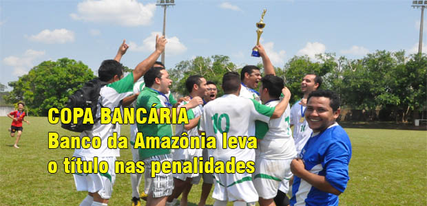 Copa Bancária: Banco da Amazônia  leva o título nas penalidades