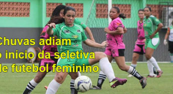 Chuvas adiam o início da seletiva de futebol feminino