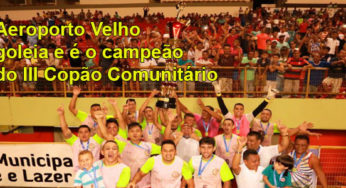 Aeroporto Velho goleia e é o campeão do III Copão Comunitário