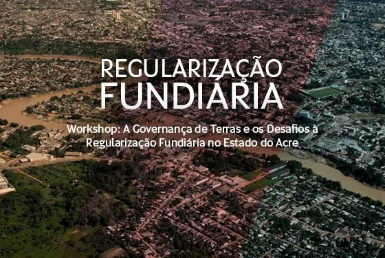Regularização Fundiária no Acre será tema de Workshop promovido pelo TJAC