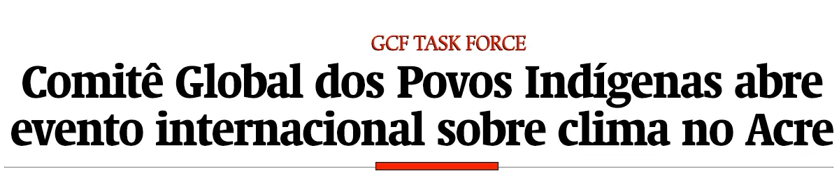 Comitê Global dos Povos Indígenas abre evento internacional sobre clima no Acre