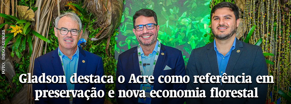 Gladson destaca o Acre como referência em preservação e nova economia florestal