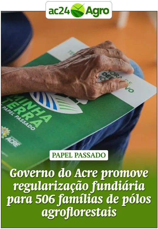 Governo do Acre promove regularização fundiária para 506 famílias de pólos agroflorestais