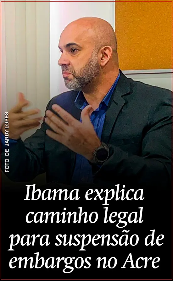 Ibama explica caminho legal para suspensão de embargos ambientais no Acre