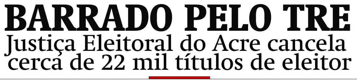 Justiça Eleitoral cancela 22 mil títulos no Acre por ausência nas urnas
