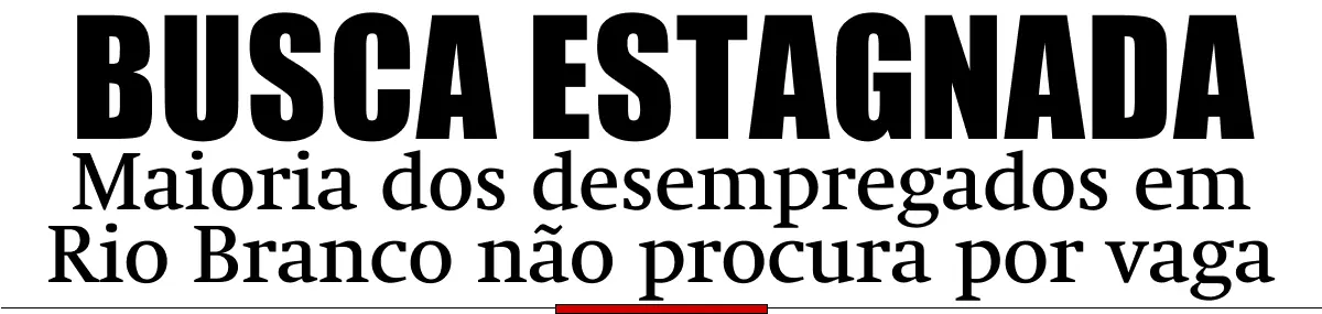 Maioria dos desempregados em Rio Branco não procura por vaga