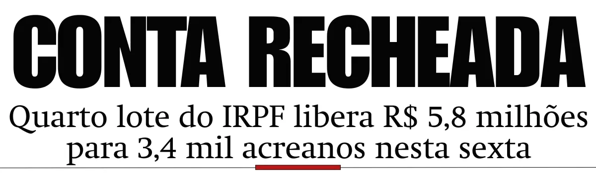 Quarto lote do IRPF libera R$ 5,8 milhões para 3,4 mil acreanos nesta sexta