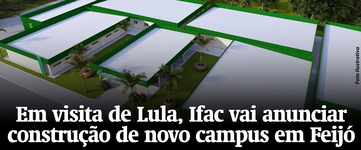 Em visita de Lula, Ifac vai anunciar construção de novo campus em Feijó