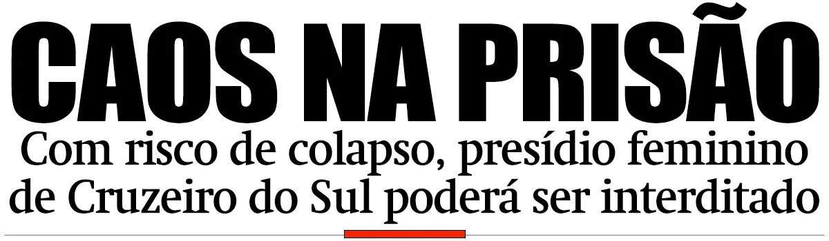 Com risco de colapso, presídio feminino de Cruzeiro do Sul poderá ser interditado