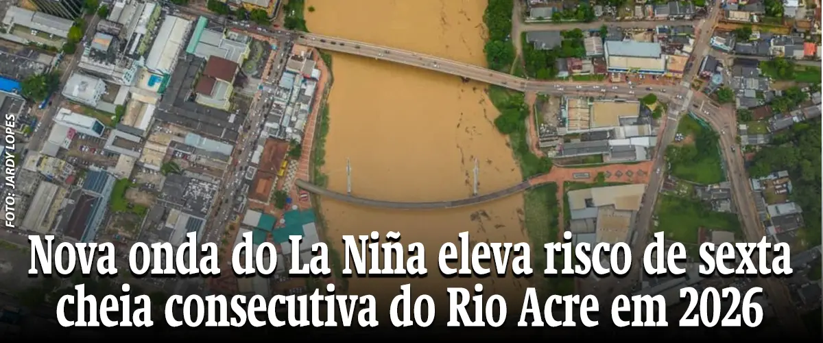 Nova onda do La Niña eleva risco de sexta cheia consecutiva do Rio Acre em 2026