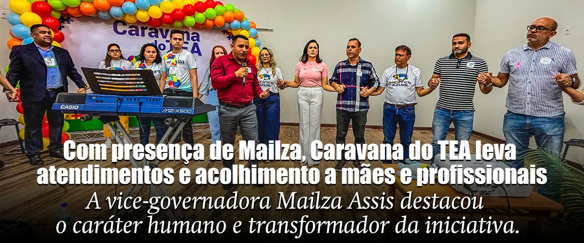 Com presença de Mailza, Caravana do TEA leva atendimentos e acolhimento a mães e profissionais