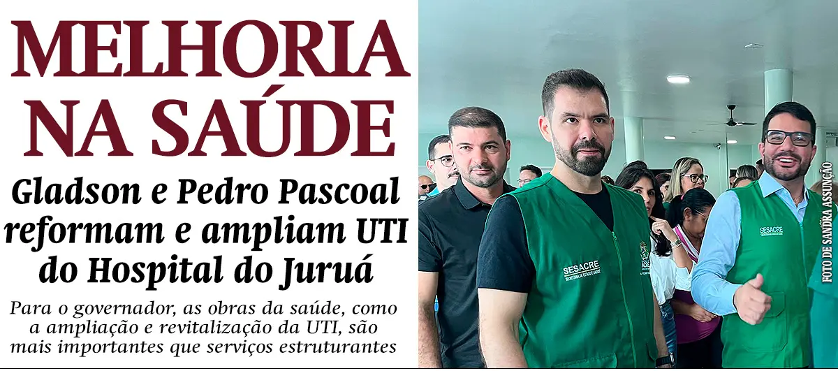Gladson e Pedro Pascoal reformam e ampliam UTI do Hospital do Juruá