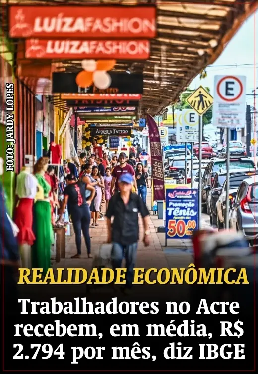 Trabalhadores no Acre recebem, em média, R$ 2.794 por mês, diz IBGE