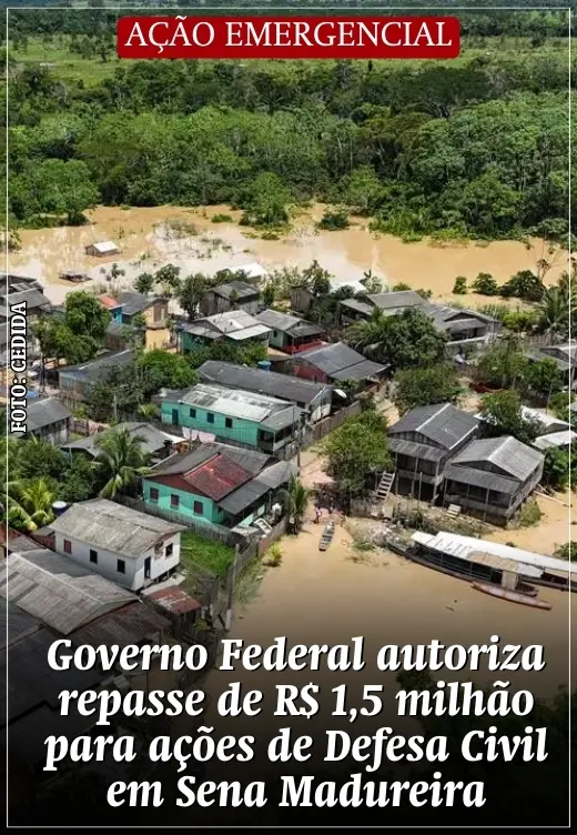 Governo Federal autoriza repasse de R$ 1,5 milhão para ações de Defesa Civil em Sena Madureira