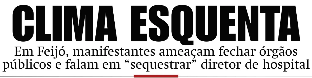 Em Feijó, manifestantes ameaçam fechar órgãos públicos e falam em “sequestrar” diretor de hospital para pressionar governo