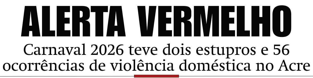 Carnaval 2026 teve dois estupros e 56 ocorrências de violência doméstica no Acre