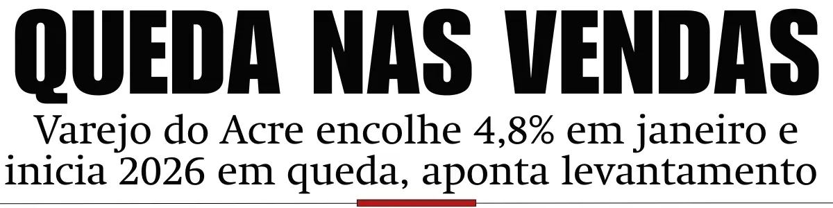 Varejo do Acre encolhe 4,8% em janeiro e inicia 2026 em queda