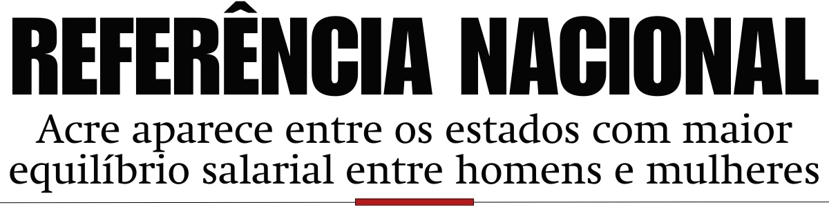 Acre aparece entre os estados com maior equilíbrio salarial entre homens e mulheres