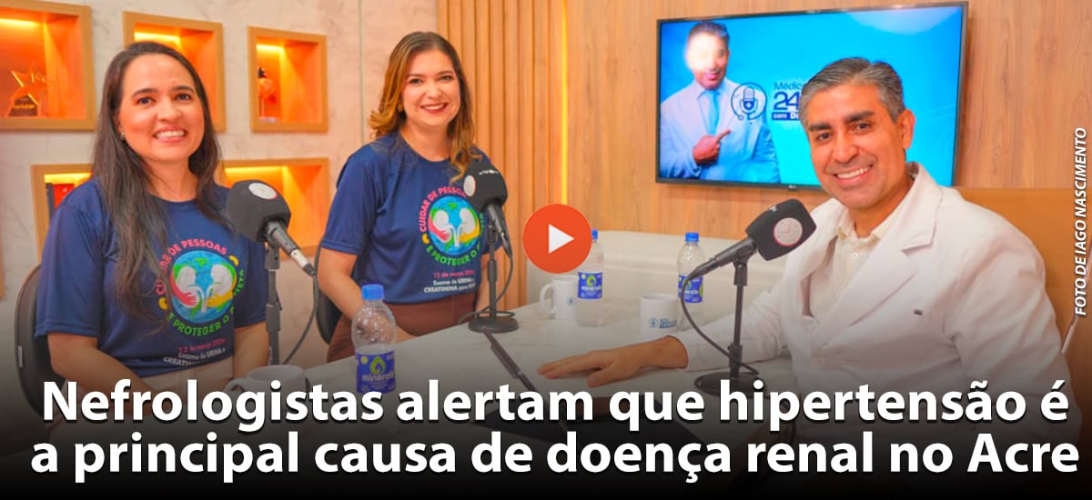 Nefrologistas alertam no Médico 24 Horas que hipertensão é a principal causa de doença renal no Acre